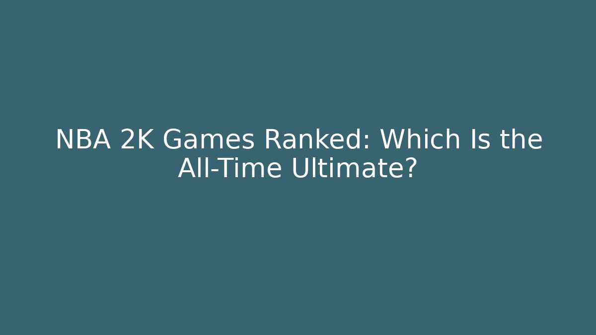 NBA 2K Games Ranked: Which Is the All-Time Ultimate? - Vintage E-Juice