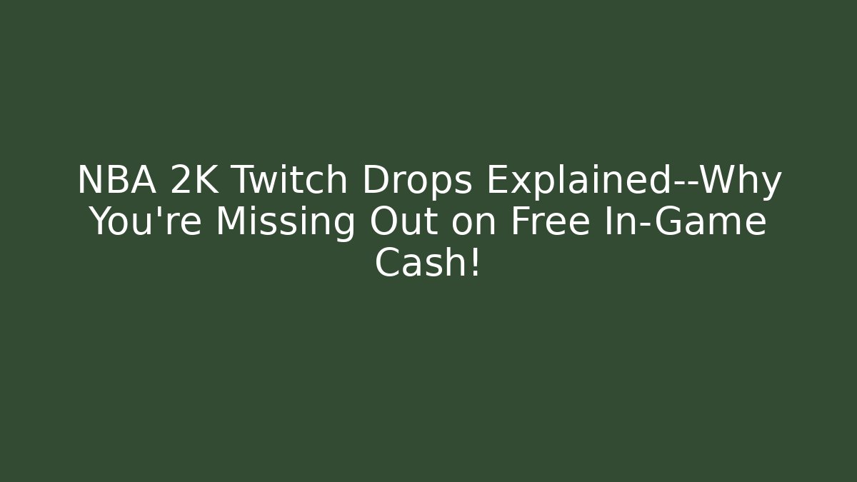 NBA 2K Twitch Drops Explained—Why You’re Missing Out on Free In-Game Cash!