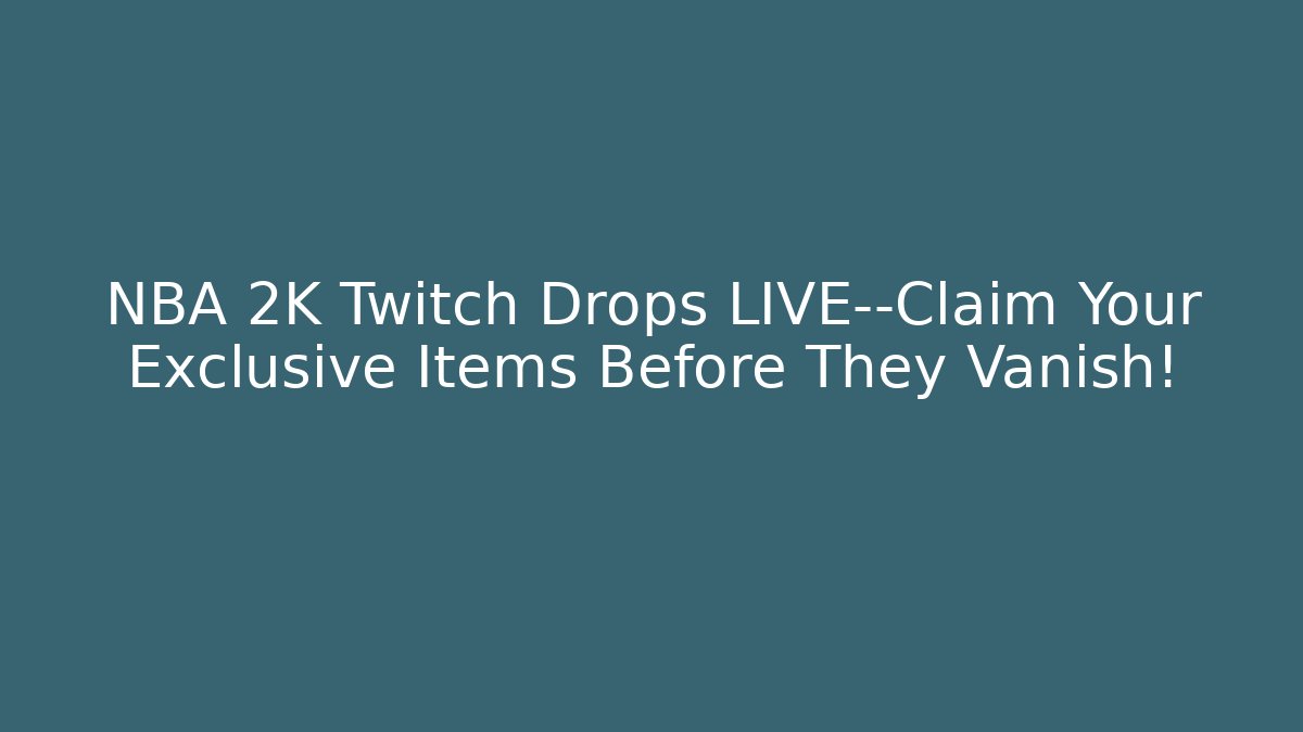 NBA 2K Twitch Drops LIVE—Claim Your Exclusive Items Before They Vanish! - Vintage E-Juice