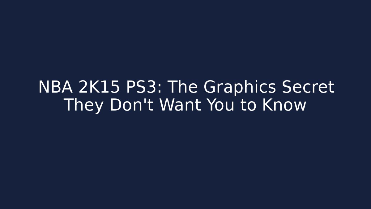 NBA 2K15 PS3: The Graphics Secret They Don't Want You to Know