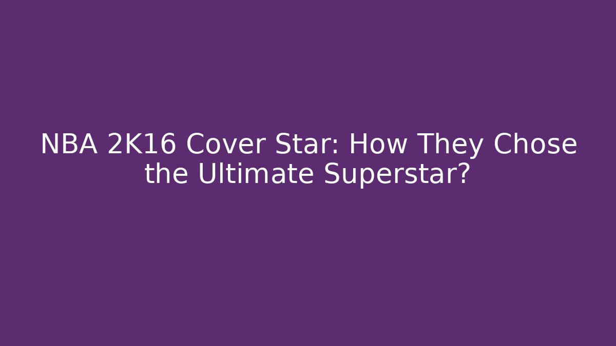NBA 2K16 Cover Star: How They Chose the Ultimate Superstar?