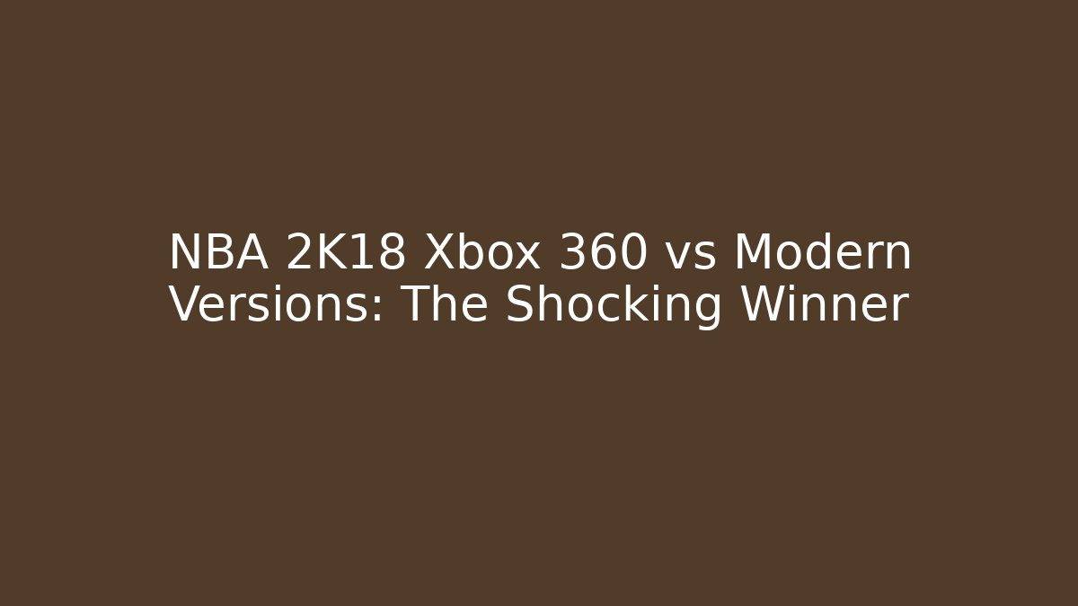 NBA 2K18 Xbox 360 vs Modern Versions: The Shocking Winner