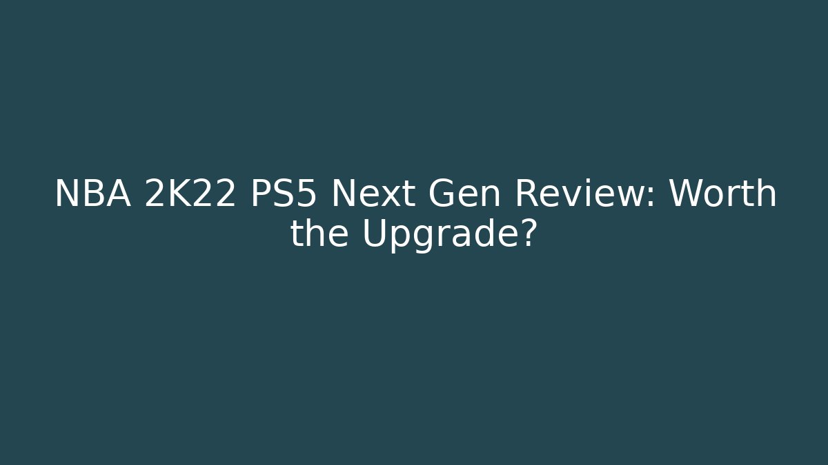 NBA 2K22 PS5 Next Gen Review: Worth the Upgrade?