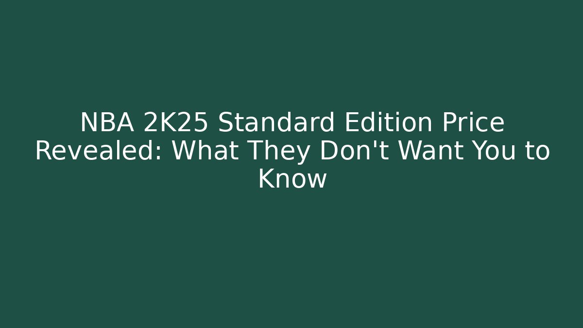 NBA 2K25 Standard Edition Price Revealed: What They Don’t Want You to Know