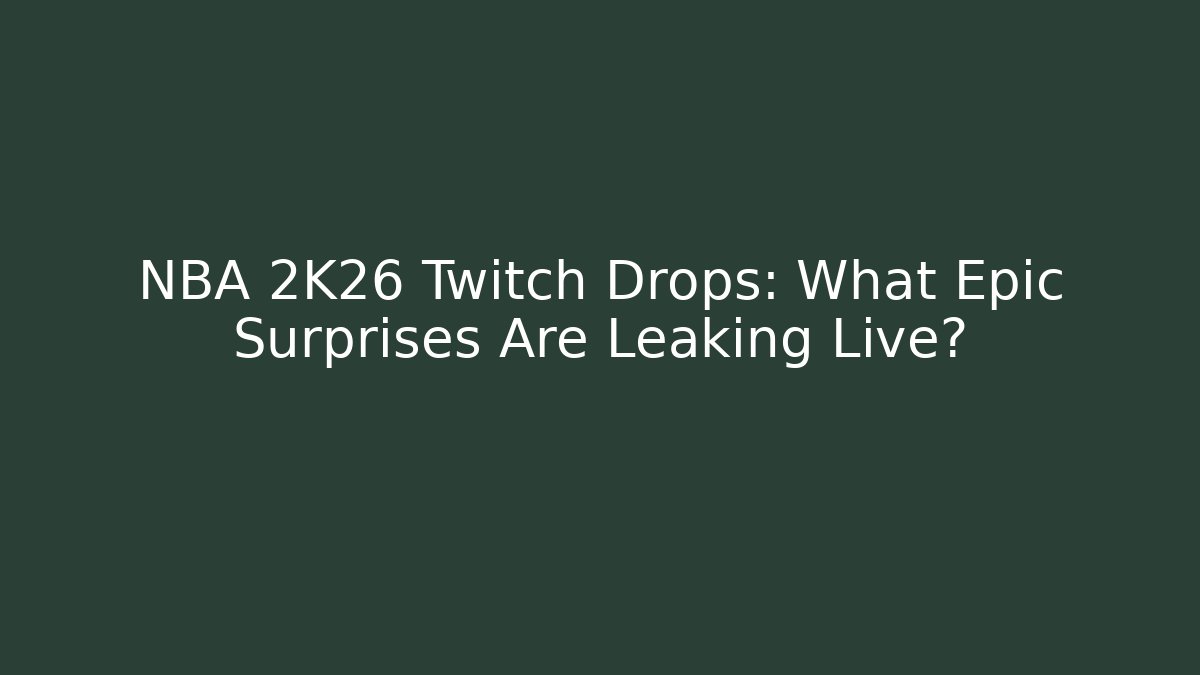 NBA 2K26 Twitch Drops: What Epic Surprises Are Leaking Live?