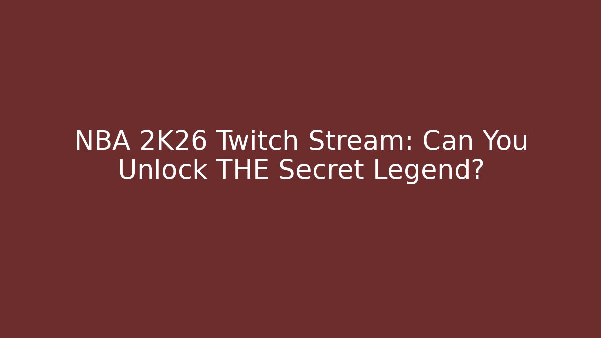 NBA 2K26 Twitch Stream: Can You Unlock THE Secret Legend?