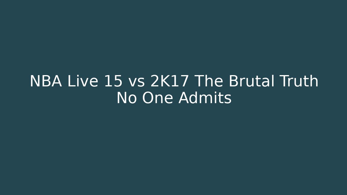 NBA Live 15 vs 2K17 The Brutal Truth No One Admits