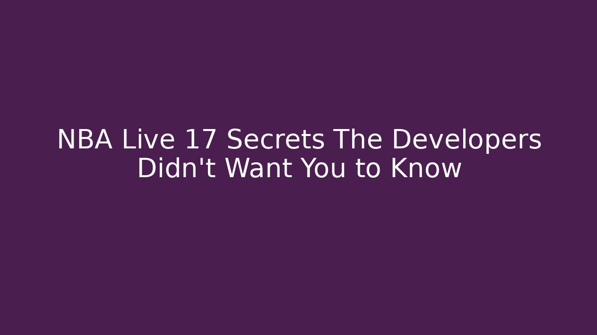 NBA Live 17 Secrets The Developers Didn't Want You to Know
