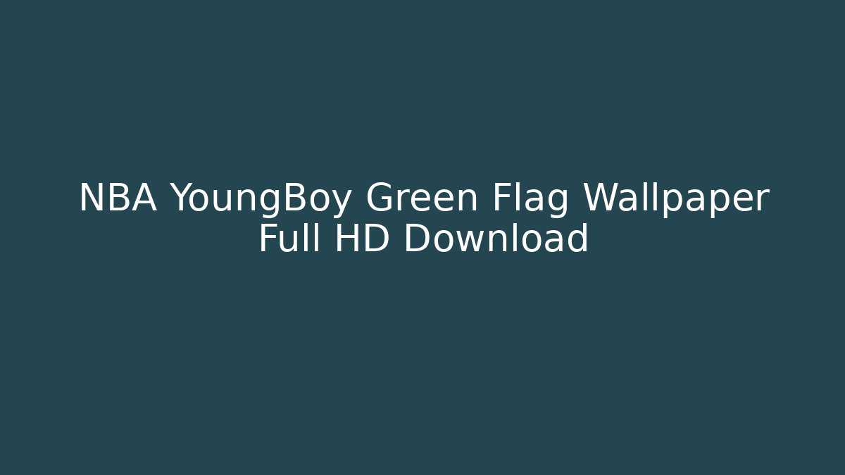 NBA YoungBoy Green Flag Wallpaper Full HD Download