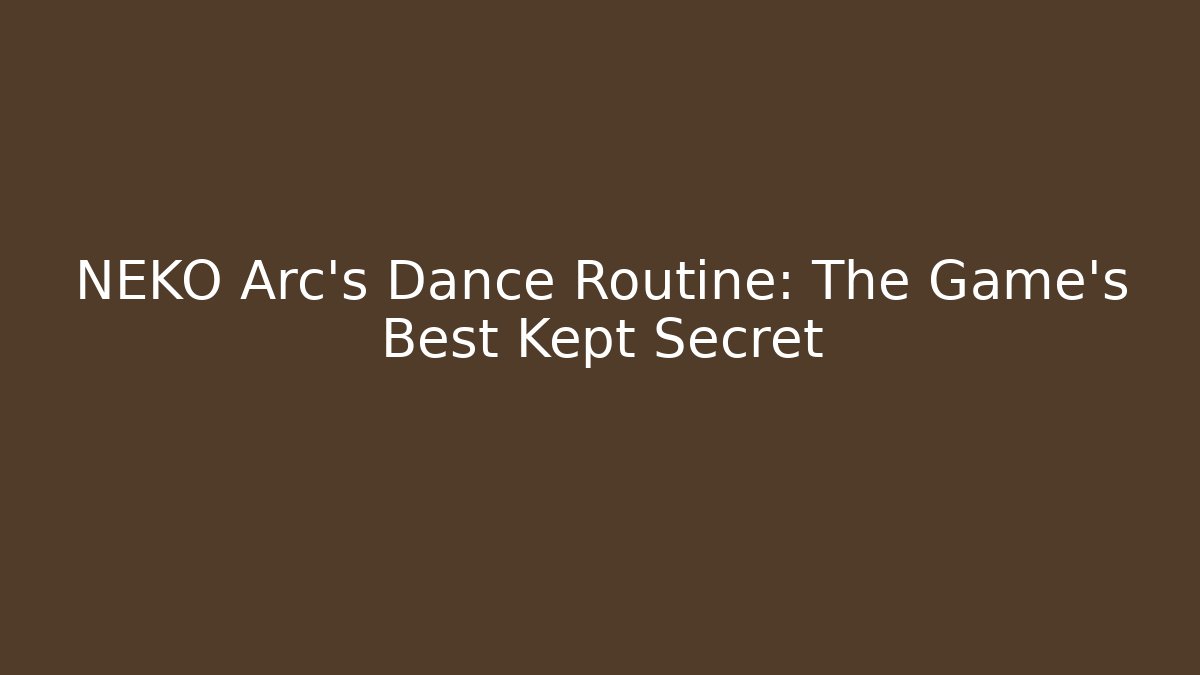 NEKO Arc's Dance Routine: The Game's Best Kept Secret