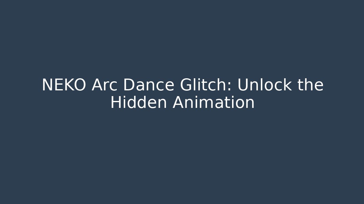 NEKO Arc Dance Glitch: Unlock the Hidden Animation
