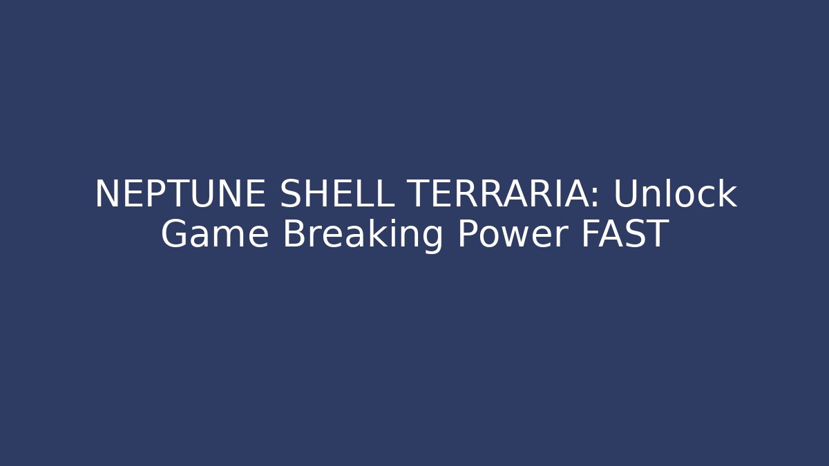 NEPTUNE SHELL TERRARIA: Unlock Game Breaking Power FAST