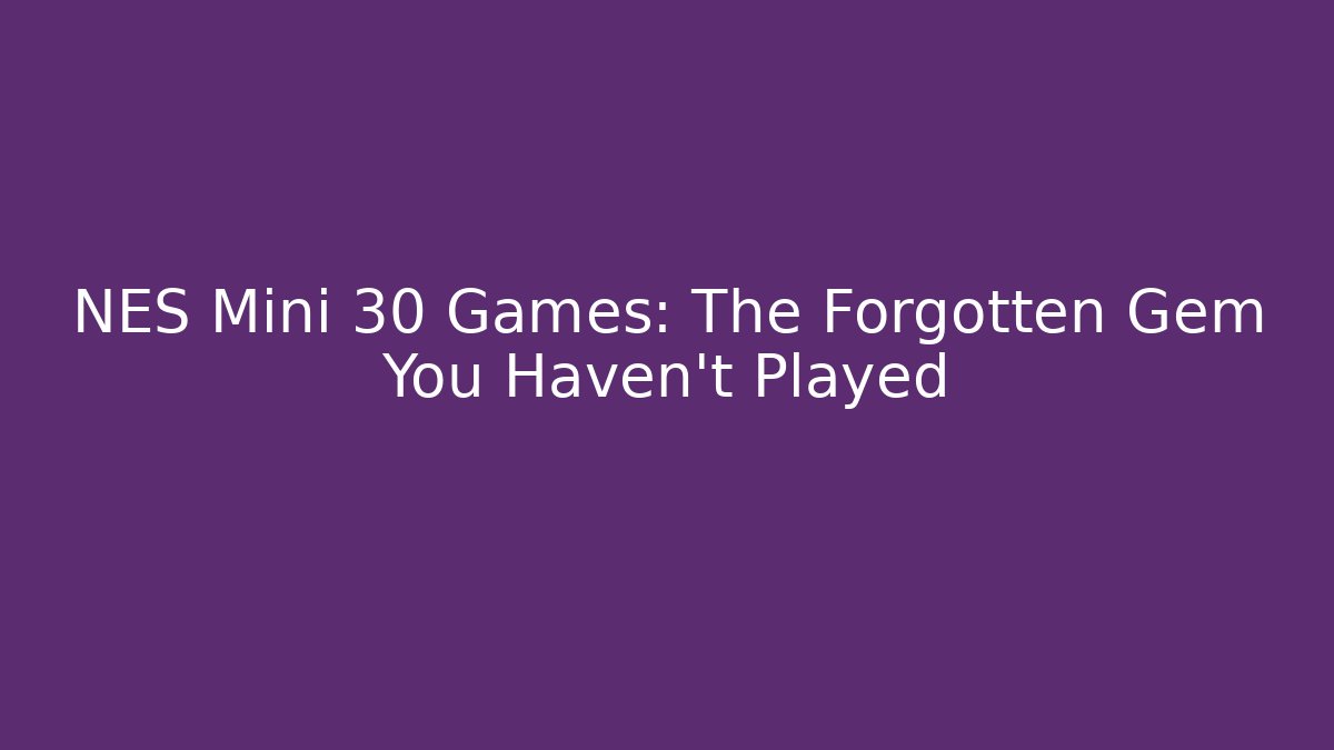 NES Mini 30 Games: The Forgotten Gem You Haven't Played