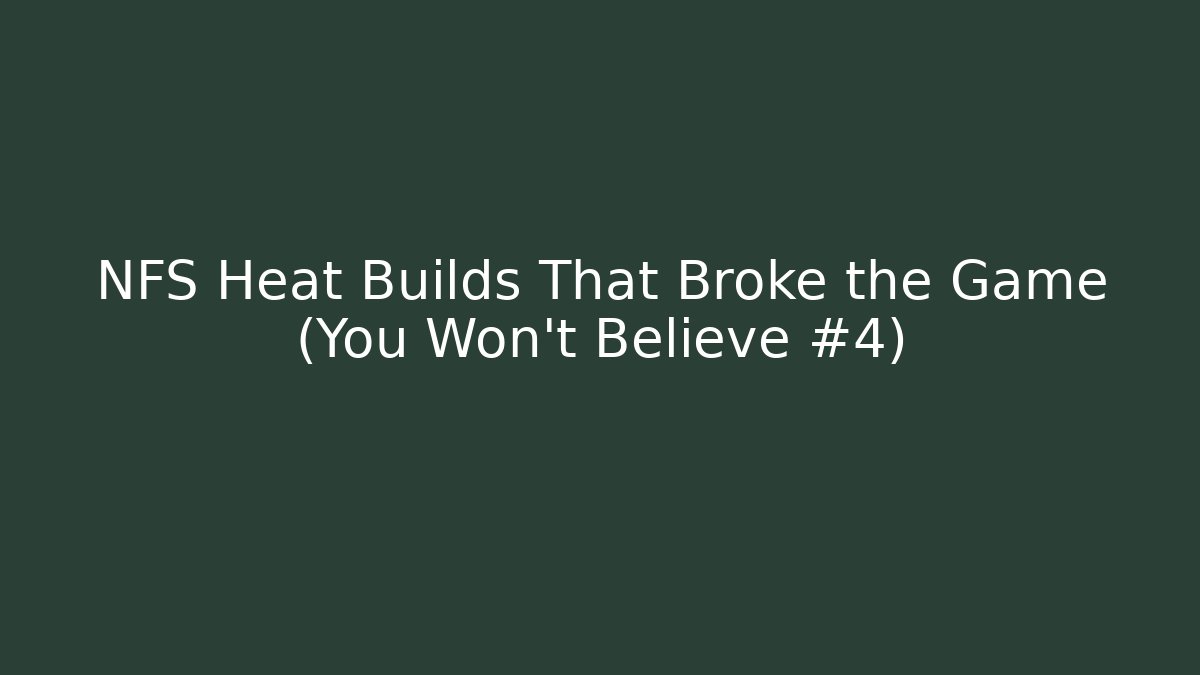 NFS Heat Builds That Broke the Game (You Won't Believe #4)