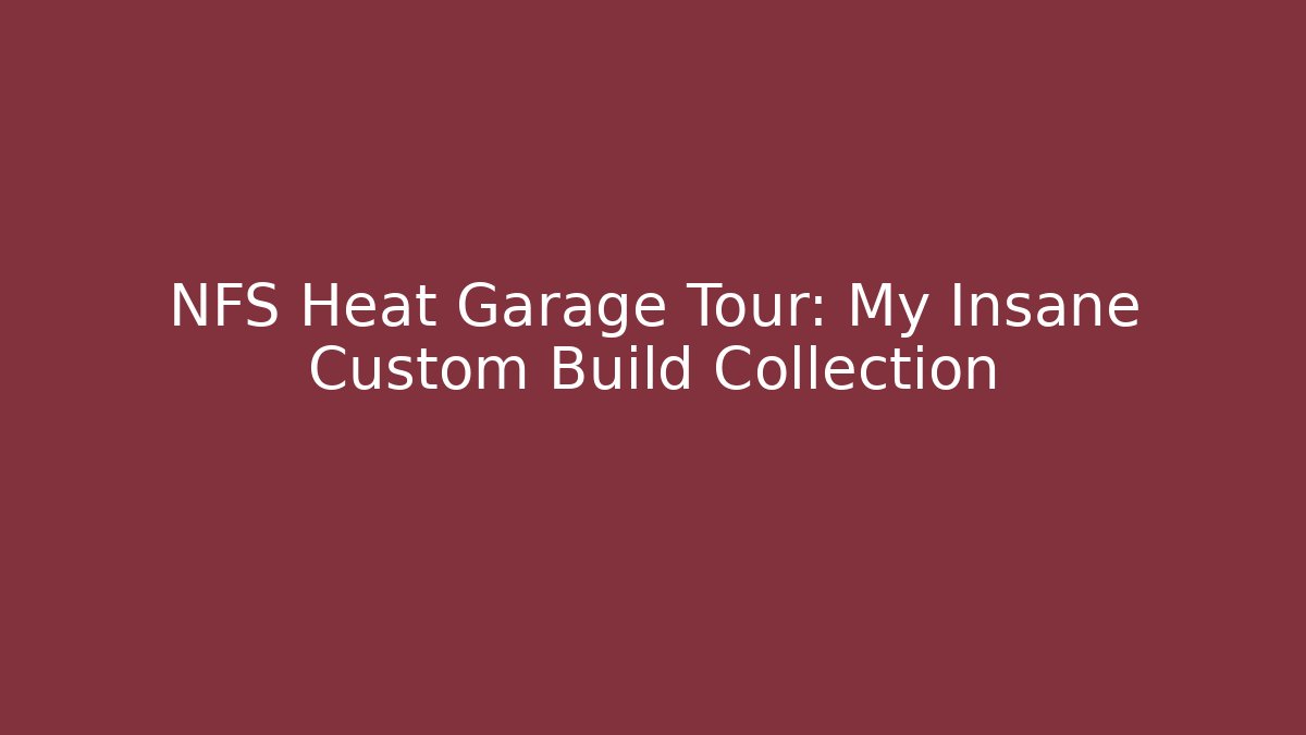 NFS Heat Garage Tour: My Insane Custom Build Collection
