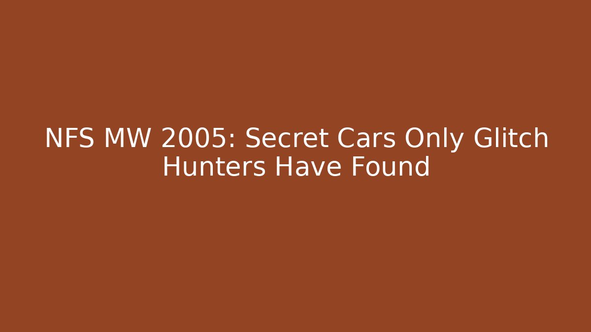 NFS MW 2005: Secret Cars Only Glitch Hunters Have Found