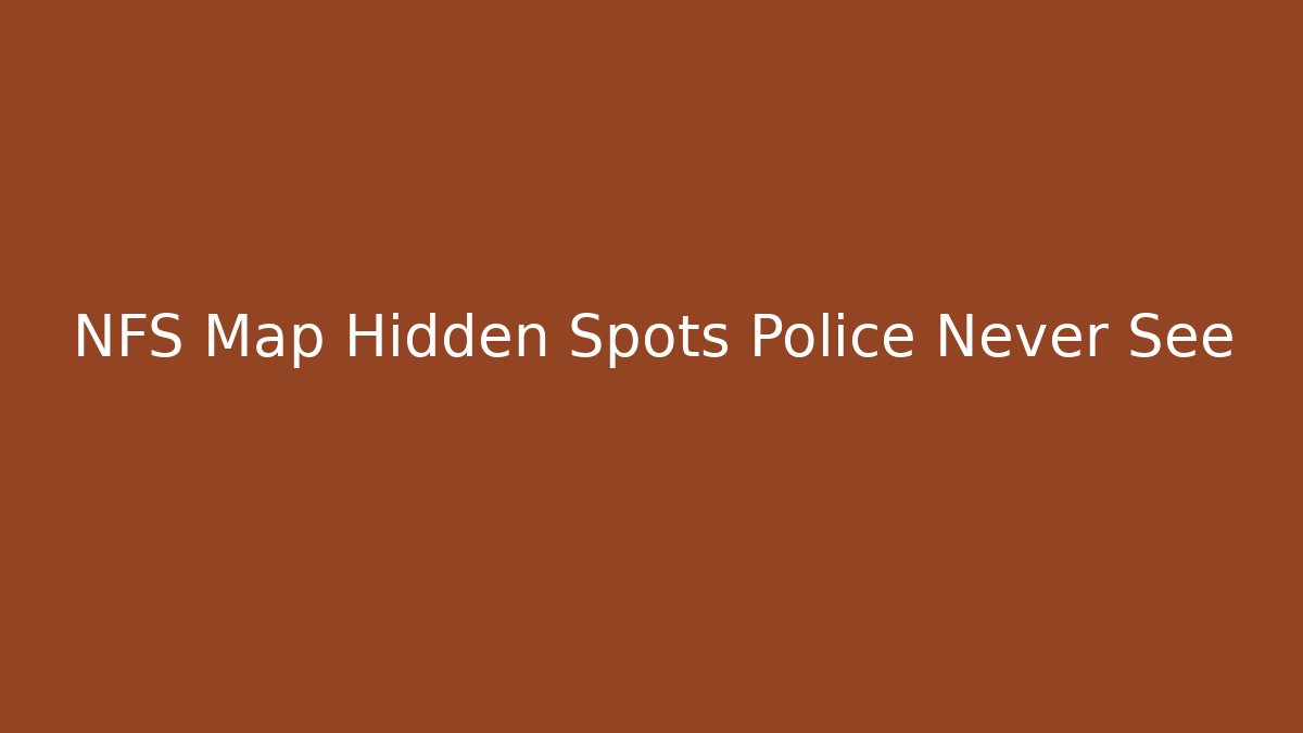 NFS Map Hidden Spots Police Never See