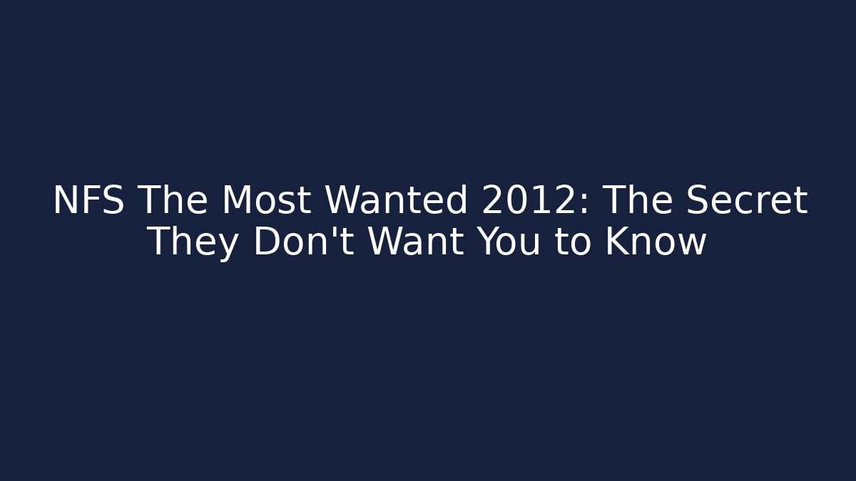 NFS The Most Wanted 2012: The Secret They Don’t Want You to Know
