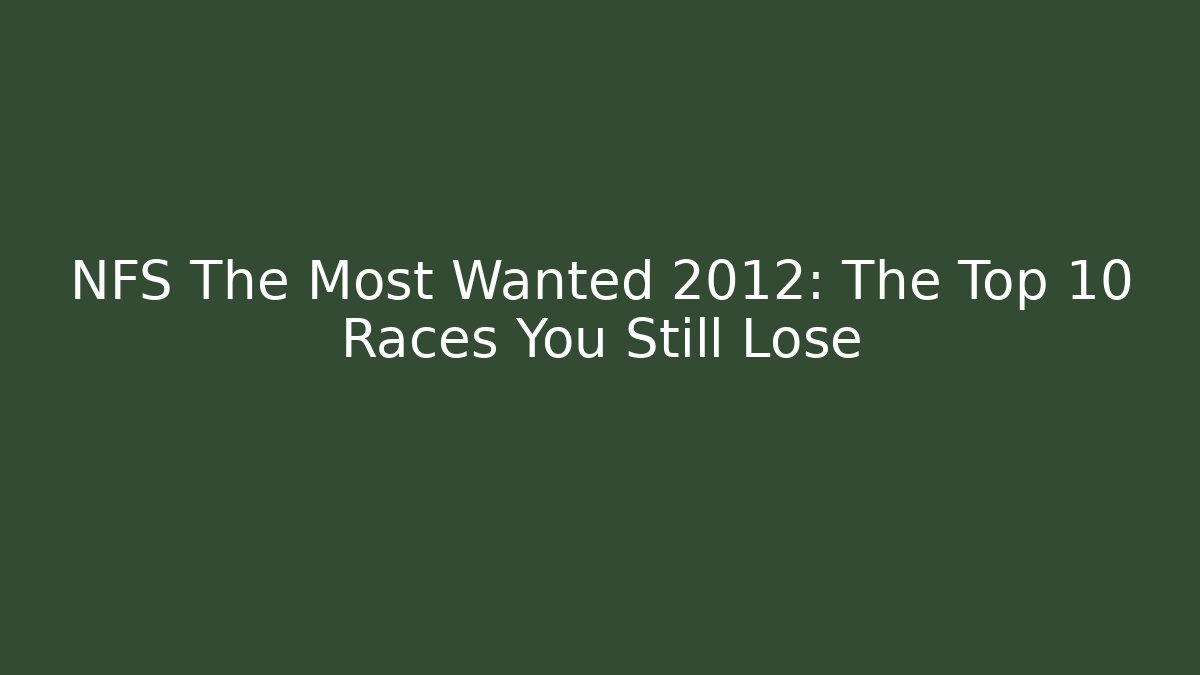NFS The Most Wanted 2012: The Top 10 Races You Still Lose