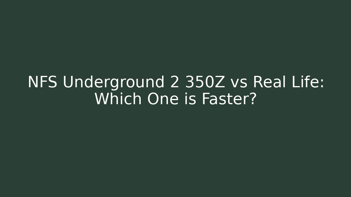 NFS Underground 2 350Z vs Real Life: Which One is Faster?