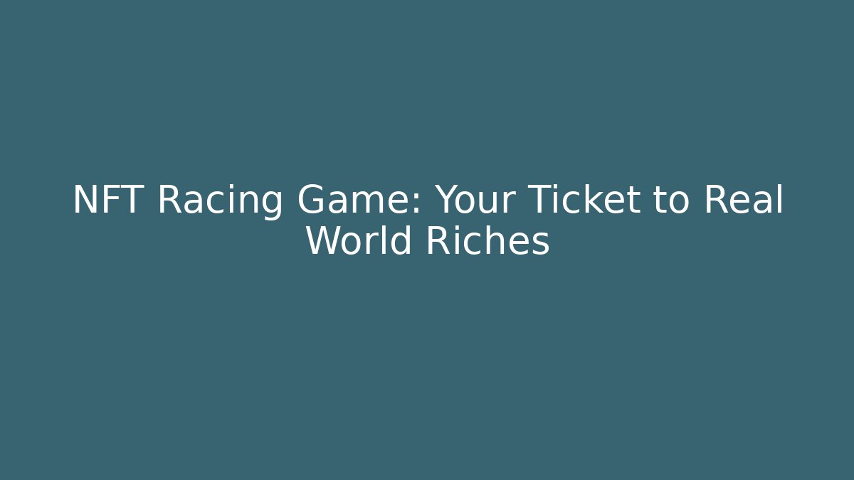 NFT Racing Game: Your Ticket to Real World Riches