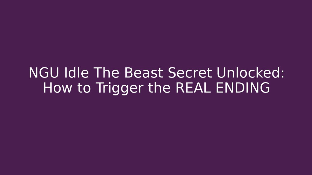 NGU Idle The Beast Secret Unlocked: How to Trigger the REAL ENDING