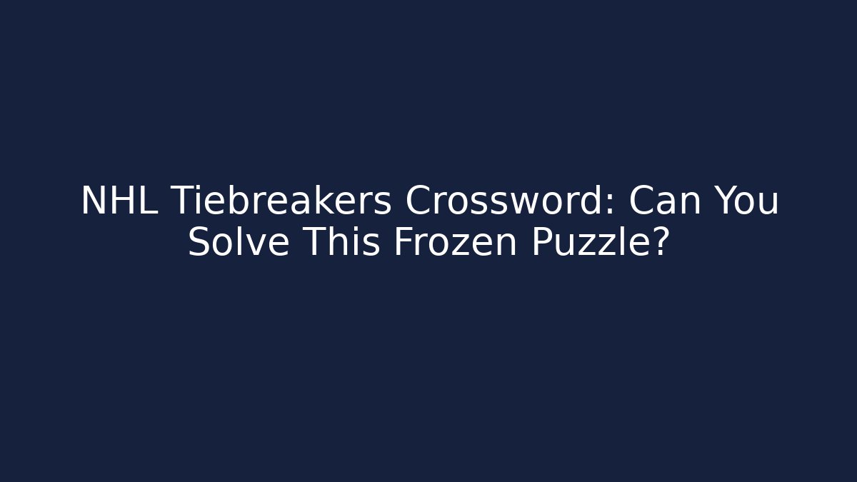 NHL Tiebreakers Crossword: Can You Solve This Frozen Puzzle?