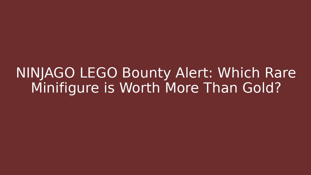 NINJAGO LEGO Bounty Alert: Which Rare Minifigure is Worth More Than Gold?
