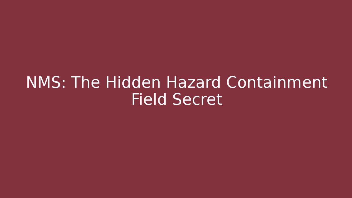 NMS: The Hidden Hazard Containment Field Secret