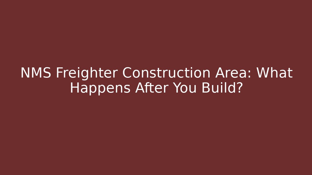 NMS Freighter Construction Area: What Happens After You Build?