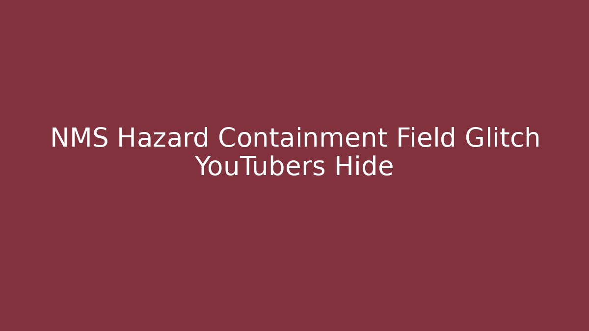 NMS Hazard Containment Field Glitch YouTubers Hide