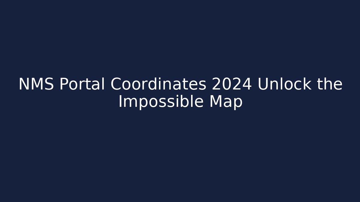 NMS Portal Coordinates 2024 Unlock the Impossible Map