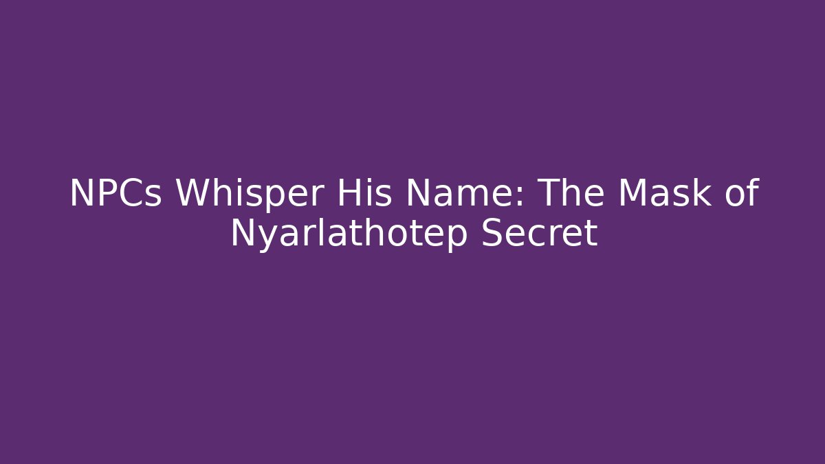 NPCs Whisper His Name: The Mask of Nyarlathotep Secret
