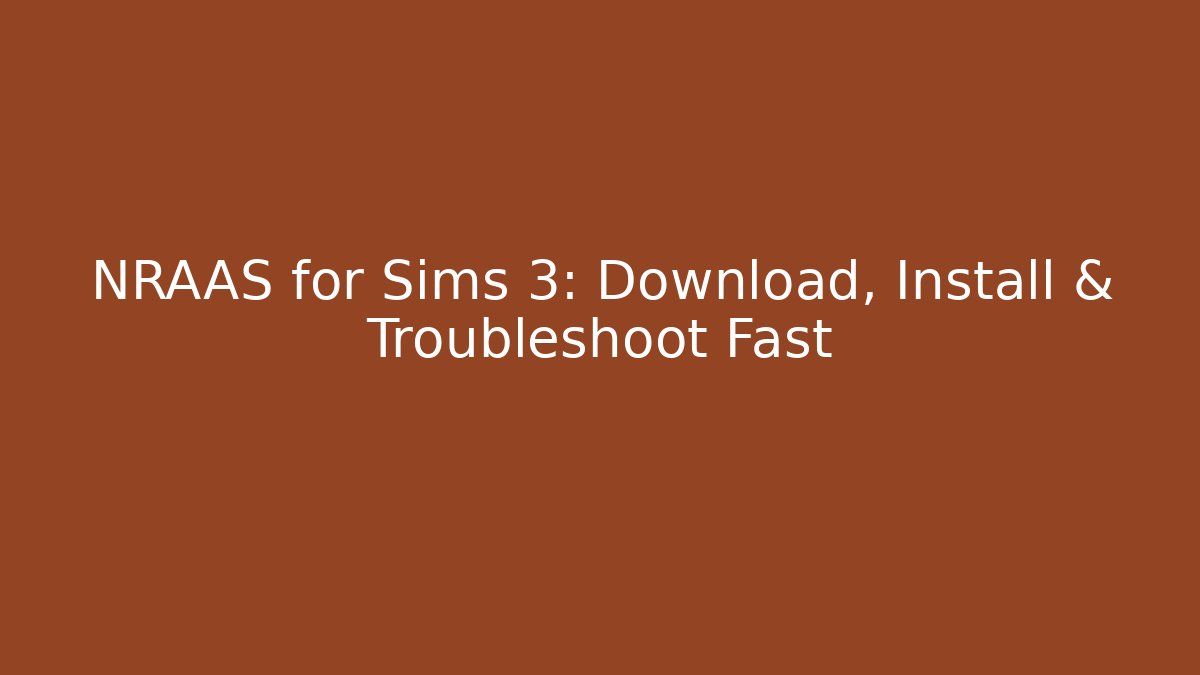 NRAAS for Sims 3: Download, Install & Troubleshoot Fast