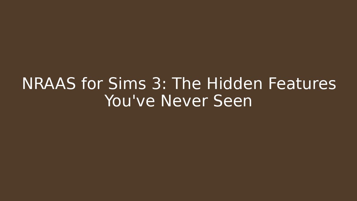 NRAAS for Sims 3: The Hidden Features You’ve Never Seen