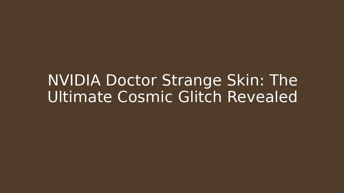 NVIDIA Doctor Strange Skin: The Ultimate Cosmic Glitch Revealed