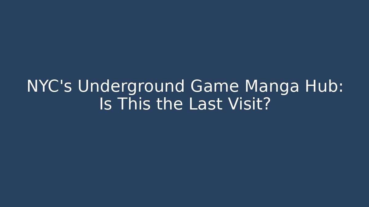 NYC's Underground Game Manga Hub: Is This the Last Visit?