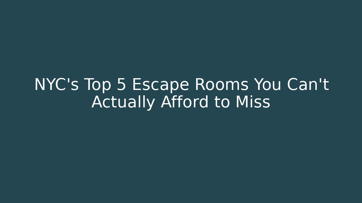 NYC’s Top 5 Escape Rooms You Can’t Actually Afford to Miss