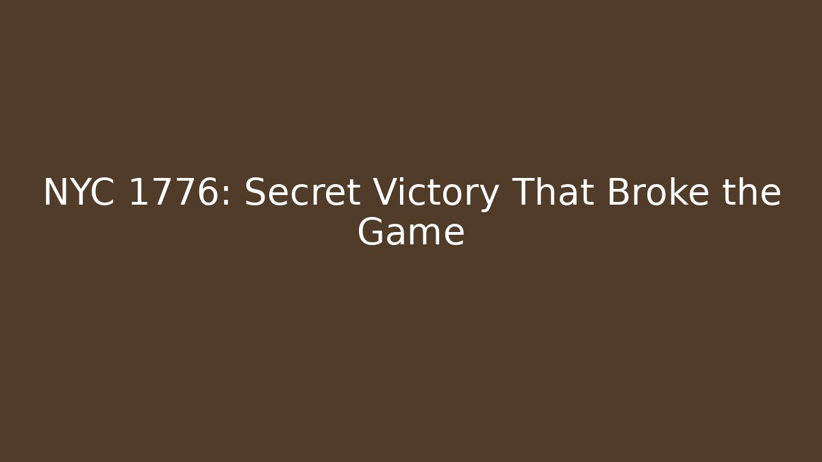 NYC 1776: Secret Victory That Broke the Game