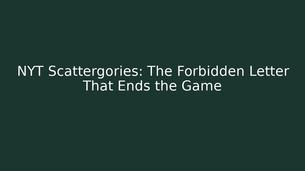 NYT Scattergories: The Forbidden Letter That Ends the Game