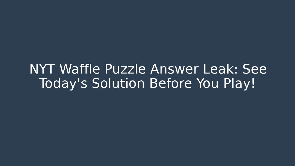 NYT Waffle Puzzle Answer Leak: See Today’s Solution Before You Play!