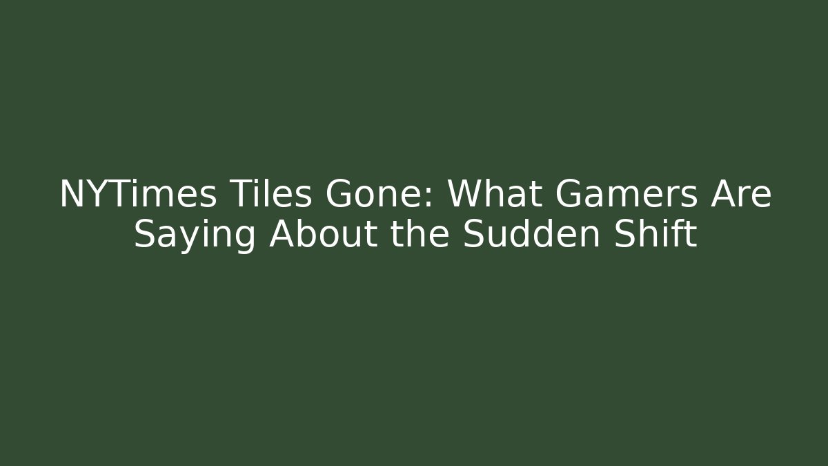 NYTimes Tiles Gone: What Gamers Are Saying About the Sudden Shift
