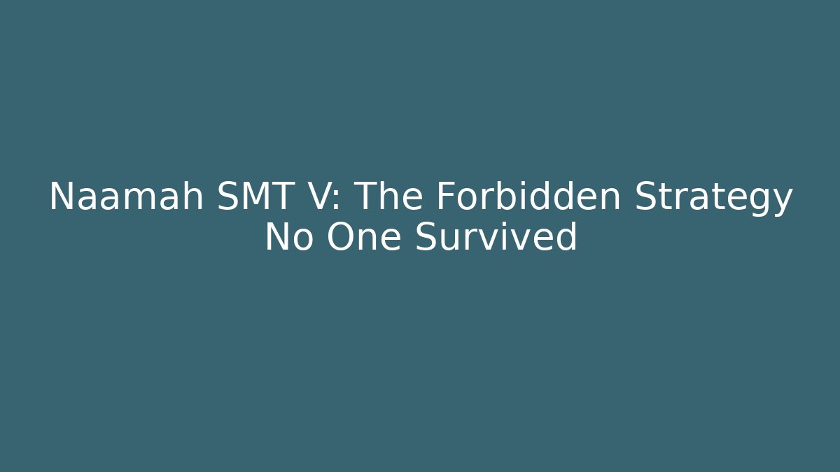 Naamah SMT V: The Forbidden Strategy No One Survived
