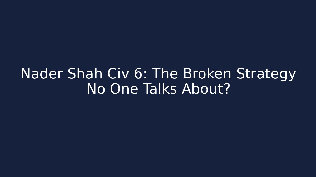 Nader Shah Civ 6: The Broken Strategy No One Talks About? - Vintage E-Juice