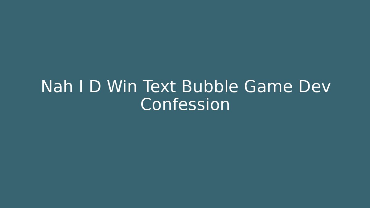 Nah I D Win Text Bubble Game Dev Confession - Vintage E-Juice