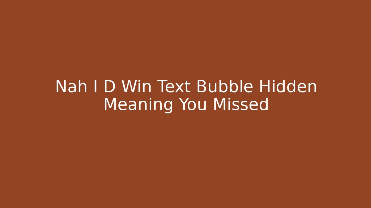 Nah I D Win Text Bubble Hidden Meaning You Missed