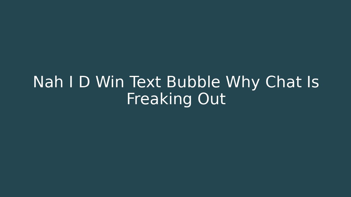 Nah I D Win Text Bubble Why Chat Is Freaking Out - Vintage E-Juice