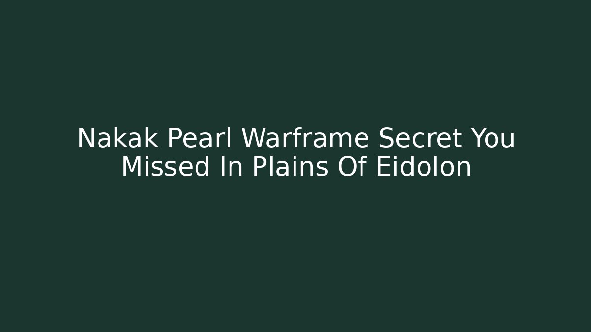 Nakak Pearl Warframe Secret You Missed In Plains Of Eidolon