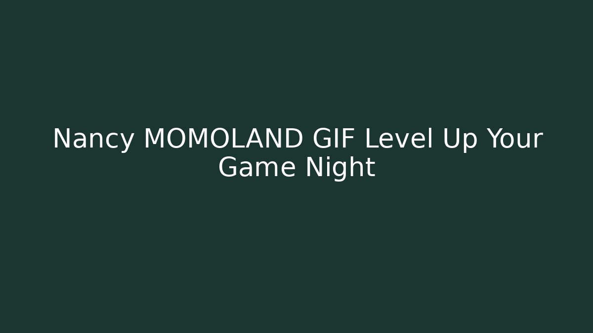 Nancy MOMOLAND GIF Level Up Your Game Night