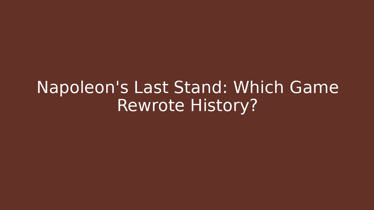 Napoleon's Last Stand: Which Game Rewrote History?